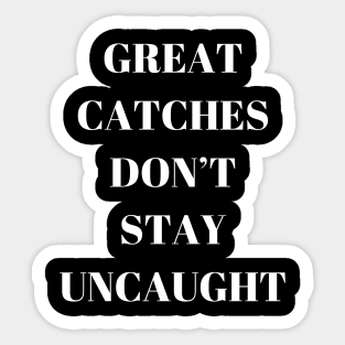 Great Catches Don't Stay UnCaught - Funny Witty Humor Sticker